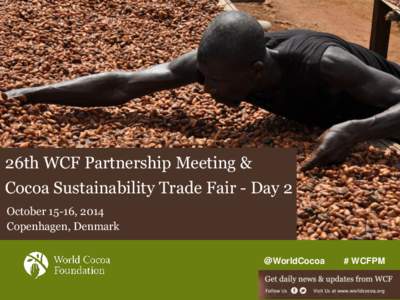 26th WCF Partnership Meeting & Cocoa Sustainability Trade Fair - Day 2 October 15-16, 2014 Copenhagen, Denmark @WorldCocoa