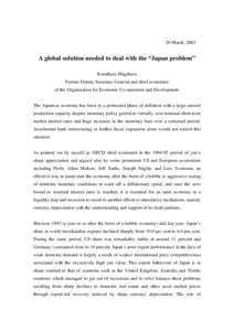 20 March, 2003  A global solution needed to deal with the “Japan problem” Kumiharu Shigehara Former Deputy Secretary-General and chief economist of the Organisation for Economic Co-operation and Development
