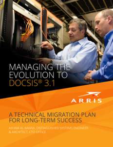 MANAGING THE EVOLUTION TO ® DOCSIS 3.1  A TECHNICAL MIGRATION PLAN