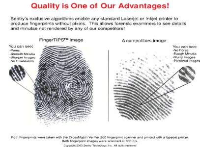 Quality is One of Our Advantages! Sentry’s exclusive algorithms enable any standard Laserjet or Inkjet printer to produce fingerprints without pixels. This allows forensic examiners to see details and minutae not rende