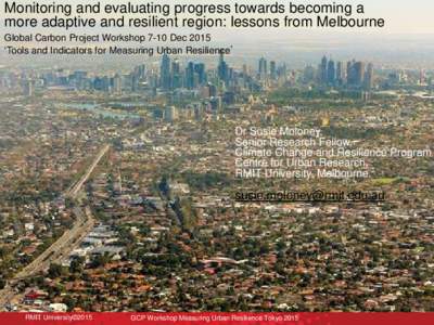 Monitoring and evaluating progress towards becoming a more adaptive and resilient region: lessons from Melbourne Global Carbon Project Workshop 7-10 Dec 2015 ‘Tools and Indicators for Measuring Urban Resilience’  Dr 