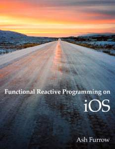 Functional Reactive Programming on iOS Functional reactive programming introduction using ReactiveCocoa Ash Furrow This book is for sale at http://leanpub.com/iosfrp This version was published on