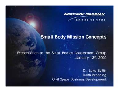 Small Body Mission Concepts Presentation to the Small Bodies Assessment Group January 13th, 2009 Dr. Luke Sollitt Keith Kroening Civil Space Business Development