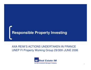 Responsible Property Investing  AXA REIM’S ACTIONS UNDERTAKEN IN FRANCE UNEP FI Property Working Group 29/30th JUNE[removed]