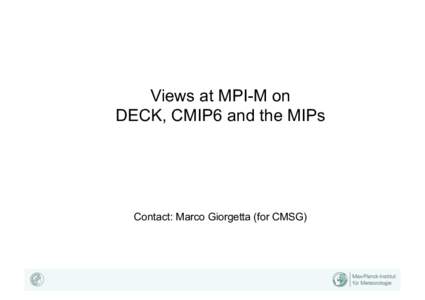Views at MPI-M on DECK, CMIP6 and the MIPs Contact: Marco Giorgetta (for CMSG)  Models to be used
