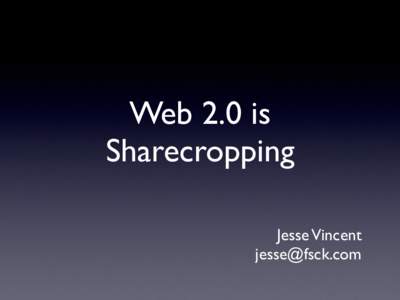 Web 2.0 is Sharecropping Jesse Vincent   (That’s bad)