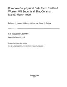 Borehole Geophysical Data From Eastland Woolen Mill Superfund Site, Corinna, Maine, March 1999 By Bruce P. Hansen, William J. Nichols, and Robert W. Dudley  U.S. GEOLOGICAL SURVEY
