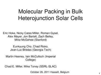 Molecular Packing in Bulk Heterojunction Solar Cells Eric Hoke, Nicky Cates Miller, Roman Gysel, Alex Mayer, Jon Bartelt, Zach Beiley, Mike McGehee (Stanford) Eunkyung Cho, Chad Risko,