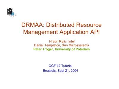 DRMAA: Distributed Resource Management Application API Hrabri Rajic, Intel Daniel Templeton, Sun Microsystems Peter Tröger, University of Potsdam