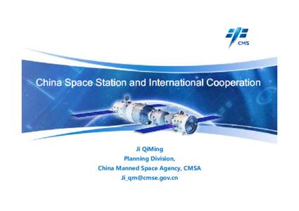 China Space Station and International Cooperation  Ji QiMing Planning Division, China Manned Space Agency, CMSA [removed]