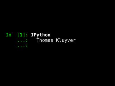 In  [1]: IPython ...: Thomas Kluyver ...: