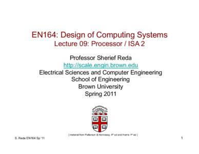 EN164: Design of Computing Systems Lecture 09: Processor / ISA 2 Professor Sherief Reda http://scale.engin.brown.edu Electrical Sciences and Computer Engineering School of Engineering