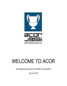 WELCOME TO ACOR THE AMERICAN CENTER OF ORIENTAL RESEARCH Summer 2015 Welcome to ACOR The ACOR Environment .........................................................................................................1  
