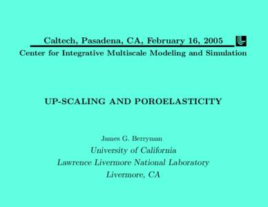 Caltech, Pasadena, CA, February 16, 2005 Center for Integrative Multiscale Modeling and Simulation UP-SCALING AND POROELASTICITY  James G. Berryman