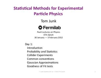 Sta$s$cal Methods for Experimental  Par$cle Physics  Tom Junk  Pauli Lectures on Physics  ETH Zürich  30 January — 3 February 2012 