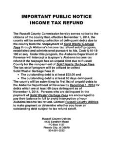 IMPORTANT PUBLIC NOTICE INCOME TAX REFUND The Russell County Commission hereby serves notice to the citizens of the county that, effective November 1, 2014, the county will be seeking collection of delinquent debts due t