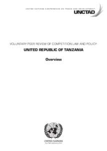 U n i t e d N at i o n s C o n f e r e n c e o n T r a d e A n d D e v e l o p m e n t  VOLUNTARY PEER REVIEW OF COMPETITION LAW AND POLICY: United Republic of Tanzania Overview