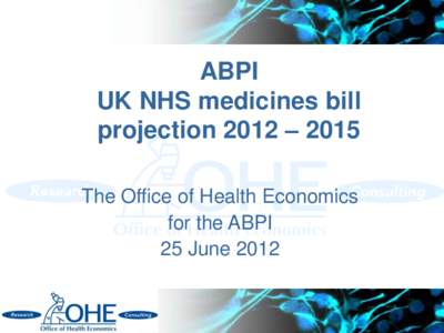 ABPI UK NHS medicines bill projection 2012 – 2015 The Office of Health Economics for the ABPI 25 June 2012