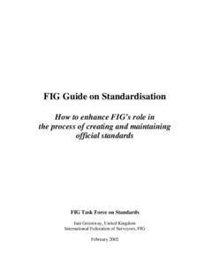 FIG Guide on Standardisation How to enhance FIG’s role in the process of creating and maintaining official standards  FIG Task Force on Standards