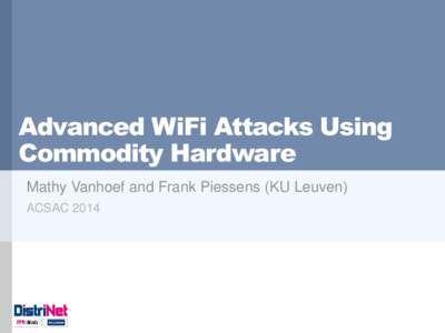 Advanced WiFi Attacks Using Commodity Hardware Mathy Vanhoef and Frank Piessens (KU Leuven) ACSAC 2014  Background