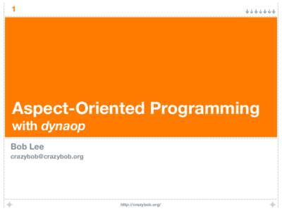 1  Aspect-Oriented Programming with dynaop Bob Lee 