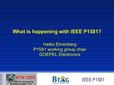 What is happening with IEEE P1581? Heiko Ehrenberg P1581 working group chair GOEPEL Electronics  What is happening with IEEE P1581?