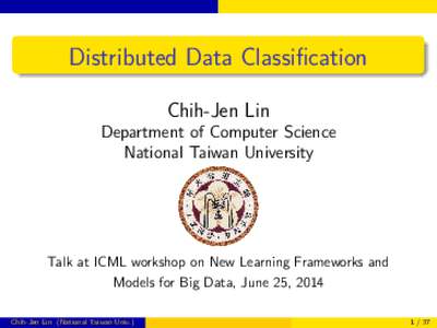 Distributed Data Classification Chih-Jen Lin Department of Computer Science National Taiwan University  Talk at ICML workshop on New Learning Frameworks and