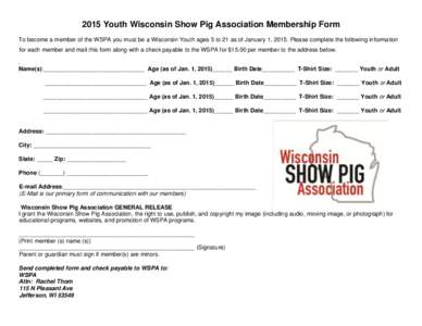 2015 Youth Wisconsin Show Pig Association Membership Form To become a member of the WSPA you must be a Wisconsin Youth ages 5 to 21 as of January 1, 2015. Please complete the following information for each member and mai
