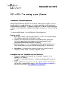 Notes for teachers  KS3 – KS5: The money scene (Drama) About this afternoon session Taking inspiration from an object in the Citi Money Gallery and a snapshot in time of its use, students will script and perform the si