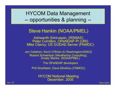 HYCOM Data Management -- opportunities & planning -Steve Hankin (NOAA/PMEL) Ashwanth Srinivasan, (RSMAS) Peter Cornillon, OPeNDAP PI (URI) Mike Clancy, US GODAE Server (FNMOC) Jon Callahan, Kevin O’Brien (U.Washington/