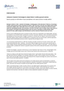PRESS RELEASE Indonesia’s Anabatic Technologies to adopt Cellum’s mobile payment solution Deal to quickly turn 60 million+ local smartphones into state-of-the-art mobile wallets Budapest, October 3, 2013 – Anabatic