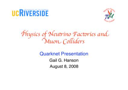 Physics of Neutrino Factories and Muon Colliders Quarknet Presentation Gail G. Hanson August 8, 2008