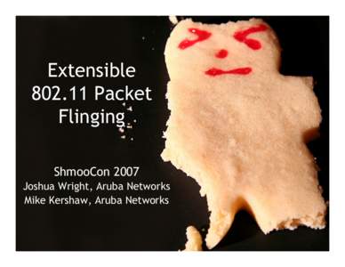 Extensible[removed]Packet Flinging ShmooCon 2007 Joshua Wright, Aruba Networks Mike Kershaw, Aruba Networks