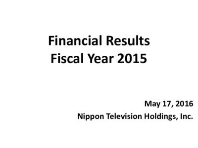 Financial Results Fiscal Year 2015 May 17, 2016 Nippon Television Holdings, Inc.  This presentation may include forward-looking statements. Actual