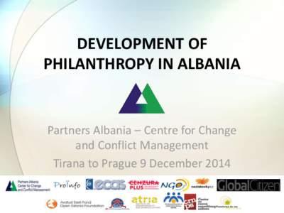 DEVELOPMENT OF PHILANTHROPY IN ALBANIA Partners Albania – Centre for Change and Conflict Management Tirana to Prague 9 December 2014
