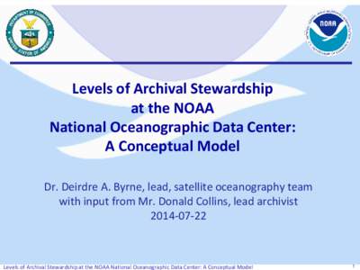 Levels of Archival Stewardship at the NOAA National Oceanographic Data Center: A Conceptual Model Dr. Deirdre A. Byrne, lead, satellite oceanography team with input from Mr. Donald Collins, lead archivist