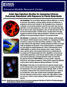 Patuxent Wildlife Research Center Avian Egg Injection Studies for Assessing Adverse Outcomes Associated with Exposure to Flame Retardants The Challenge: The use of flame retardants (FRs) as additives in a variety of cons