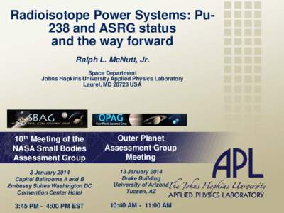 Radioisotope Power Systems: Pu238 and ASRG status and the way forward Ralph L. McNutt, Jr. Space Department Johns Hopkins University Applied Physics Laboratory Laurel, MD[removed]USA