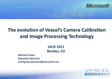 The evolution of Vexcel’s Camera Calibration and Image Processing Technology JACIE 2011 Boulder, CO Michael Gruber Alexander Wiechert