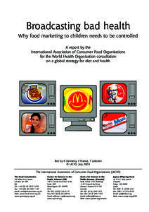 Broadcasting bad health Why food marketing to children needs to be controlled A report by the International Association of Consumer Food Organizations for the World Health Organization consultation on a global strategy f