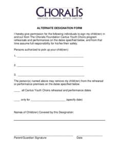 ALTERNATE DESIGNATION FORM I hereby give permission for the following individuals to sign my child(ren) in and out from The Choralis Foundation Cantus Youth Choirs program rehearsals and performances on the dates specifi