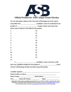 Official Petition for ASB Campus Senate Election We, the undersigned students of the University of Mississippi, do hereby request and petition that ______________________ (candidate’s name) be nominated for the positio