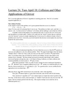 Lecture 24, Tues April 18: Collision and Other Applications of Grover We’ve seen the application of Grover’s algorithm to searching game trees. Now let’s see another important application, to… The Collision Probl