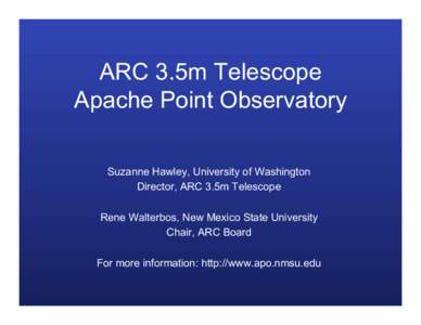 ARC 3.5m Telescope Apache Point Observatory Suzanne Hawley, University of Washington Director, ARC 3.5m Telescope Rene Walterbos, New Mexico State University Chair, ARC Board