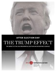 A FT ER ELEC TI ON DAY  THE TRUMP EFFECT THE IMPACT OF THE 2016 PRESIDENTIAL ELECTION ON OUR NATION’S SCHOOLS  Fighting Hate