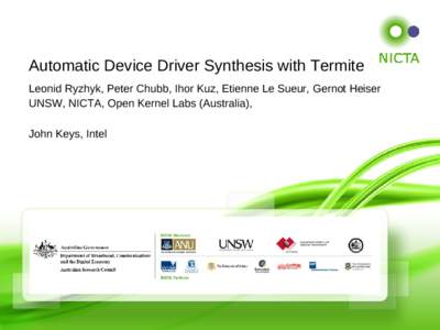 Automatic Device Driver Synthesis with Termite Leonid Ryzhyk, Peter Chubb, Ihor Kuz, Etienne Le Sueur, Gernot Heiser UNSW, NICTA, Open Kernel Labs (Australia), John Keys, Intel  Conventional driver development