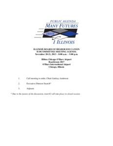 ILLINOIS BOARD OF HIGHER EDUCATION SUBCOMMITTEE MEETING AGENDA November 20-21, 2013 – 8:00 a.m. – 5:00 p.m. Hilton Chicago O’Hare Airport Boardroom 2017 O’Hare International Airport
