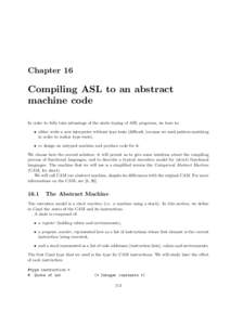 Chapter 16  Compiling ASL to an abstract machine code In order to fully take advantage of the static typing of ASL programs, we have to: • either write a new interpreter without type tests (difficult, because we used p