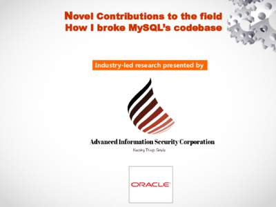 Novel Contributions to the field How I broke MySQL’s codebase Industry-led research presented by  Part I Objectives - Presentation