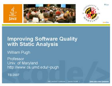 Improving Software Quality with Static Analysis William Pugh Professor Univ. of Maryland http://www.cs.umd.edu/~pugh